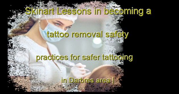 Skinart Lessons in becoming a tattoo removal safety practices for safer tattooing in Darbres area | RemovalTraining | RemovalClasses | SkinartTraining-France